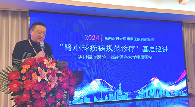 西南醫(yī)科大學(xué)附屬醫(yī)院腎病聯(lián)盟2024“腎小球疾病規(guī)范診療”基層巡講瀘州福欣醫(yī)院站圓滿結(jié)束！