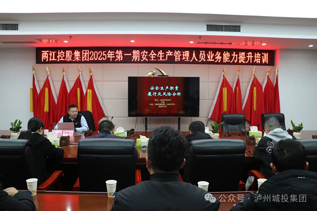 瀘州兩江控股集團組織開展2025年第一期安全生產(chǎn)管理人員業(yè)務能力提升培訓
