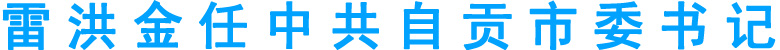 雷洪金任***自貢市委書(shū)記