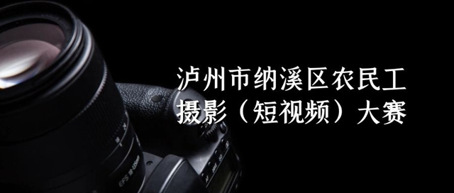 納溪區(qū)農(nóng)民工攝影（短視頻）大賽發(fā)出作品征集“英雄帖”，請查收！